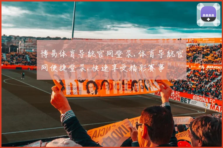 博易体育导航官网登录,体育导航官网便捷登录,快速享受精彩赛事